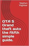 GTA 5 Grand theft auto the fitfth simple guide.