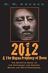 2012 & the Mayan Prophecy of Doom: The Definitive Guide to the Mythology and Science Behind the 2012 Prophecies