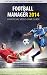 Football Manager 2014 - Unofficial Video Game Guide by Norbert Norek Jedrychowski