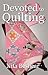 Devoted to Quilting 2: More Stories of Quilted Love for Lovers of Quilts
