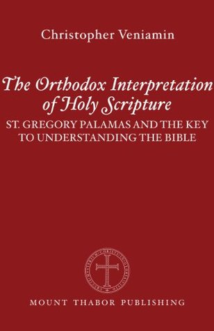 The Orthodox Interpretation of Holy Scripture: St. Gregory Palamas and the Key to Understanding the Bible (Kindle Edition)