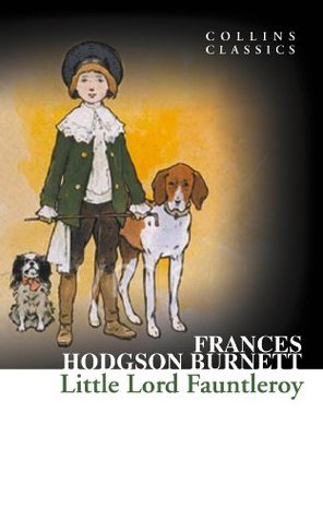 Little Lord Fauntleroy: A Victorian Classic About a Young Heir Who Transforms a Bitter Earl