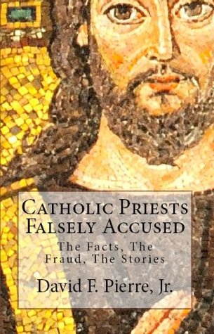 Catholic Priests Falsely Accused: The Facts, The Fraud, The Stories (Kindle Edition)