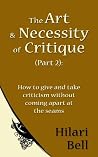 The Art & Necessity of Critique (Part 2): How to give and take criticism without coming apart at the seams (Writer Bites: Brief essays on the heart and craft of writing fiction) The Art & Necessity of Critique (Part 2): How to give and take criticism without coming apart at the seams (Writer Bites: Brief essays on the heart and craft of writing fiction)