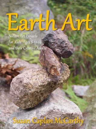 Earth Art: Nature Art Projects for Kids Ages 8-to-14 and their Creative Adults (Kindle Edition)
