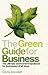 The Green Guide For Business: The Ultimate Environment Handbook for Businesses of All Sizes