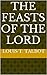 The Feasts Of The Lord: Leviticus 23:1-44 Foreshadowing God's Plan of the Ages from the Past Eternity to the Future Eternity