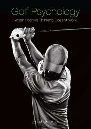Golf Psychology - When Positive Thinking Doesn't Work (Kindle Edition)