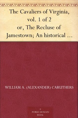 The Cavaliers of Virginia, vol. 1 of 2 or, The Recluse of Jamestown; An historical romance of the Old Dominion (Kindle Edition)