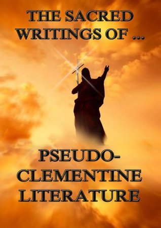 The Sacred Writings of Pseudo-Clementine Literature: Extended Annotated Edition