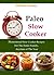 Paleo Slow Cooker:  Phenomenal Slow Cooker Recipes For The Entire Family, Anytime of The Year (Ultimate Paleo Recipes Series)