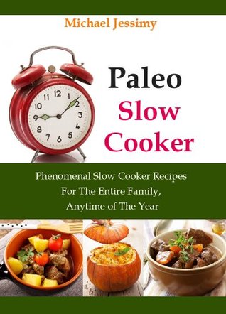 Paleo Slow Cooker:  Phenomenal Slow Cooker Recipes For The Entire Family, Anytime of The Year (Ultimate Paleo Recipes Series)