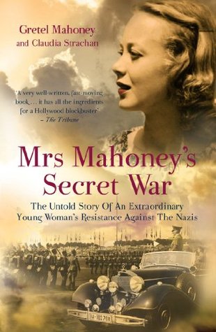 Mrs Mahoney's Secret War: The Untold Story of an Extraordinary Young Woman's Resistance Against the Nazis (Kindle Edition)