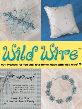 Wild Wire: 60+ Projects for You and Your Home Made with Wild Wire (Jewelry Crafts)