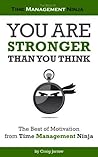 You Are Stronger Than You Think - The Best of Motivation from Time Management Ninja You Are Stronger Than You Think - The Best of Motivation from Time Management Ninja