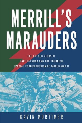 Merrill's Marauders: The Untold Story of Unit Galahad and the Toughest Special Forces Mission of World War II (Kindle Edition)
