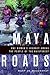 Maya Roads: One Woman's Journey Amont the people of the rainforest