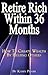 Retire Rich Within 36 Months : How To Create Wealth By Helping Others
