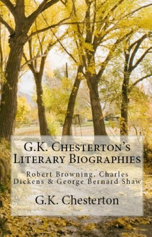 G.K. Chesterton's Literary Biographies: Robert Browning, Charles Dickens & George Bernard Shaw