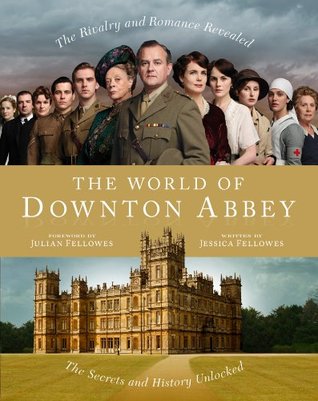 The World of Downton Abbey: A Richly Detailed History of British Society and Early 20th Century Life