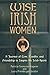 Wise Irish Women: A Journey of Love, Loyalty, and Friendship to Inspire the Irish Spirit