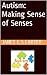 Autism: Making Sense of Senses (The Autism Series Book 1)