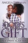 God's Gift: How To Be A Good Black Woman To A Strong Black Man