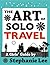 Art of Solo Travel: A Girls' Guide to Long Term Travel