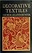 Decorative textiles; an illustrated book on coverings for furniture, walls and floors, including damasks, brocades and velvets, tapestries, laces, embroideries, chintzes, cretones, drapery and ..