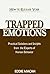 How to Release Your Trapped Emotions - Practical Solutions and Insights From The Experts of Human Behavior, Release the love, Happiness and Health within You