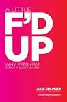 A Little F'd Up Why Feminism Is Not a Dirty by Julie Zeilinger