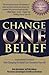 Change One Belief: Inspirational Stories of How Changing One Belief Can Transform Your Life