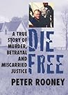 Die Free:  A True Story of Murder, Betrayal and Miscarried Justice