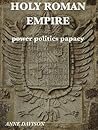 HOLY ROMAN EMPIRE Power Politics Papacy (In Brief Series: Books for Busy People)
