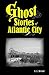 Ghost Stories of Atlantic City by A.L. Reeser