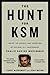 The Hunt for KSM: Inside the Pursuit and Takedown of the Real 9/11 Mastermind, Khalid Sheikh Mohammed