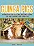 About Guinea Pigs: The Ultimate Guide For Breeding Guinea Pigs