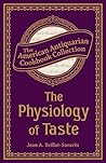 The Physiology of Taste by Jean Anthelme Brillat-Savarin