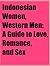 Indonesian Women, Western Men: A Guide to Love, Romance, and Sex (An Indonesian Love Story Book 2)