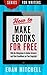 How to Make Ebooks for Free: With No Obligations to Online Retailers and Their Conditions on Your Copyright (Series for Writers Book 1)