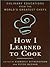 How I Learned To Cook by Kimberly Witherspoon How I Learned To Cook by Kimberly Witherspoon