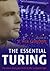 The Essential Turing: Seminal Writings in Computing, Logic, Philosophy, Artificial Intelligence, and Artificial Life plus The Secrets of Enigma