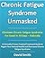 Chronic Fatigue Syndrome Unmasked: A Clinically-Proven Practical Treatment Guide to Regain Your Natural Health and Overcome Chronic Fatigue Syndrome