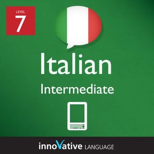 Learn Italian - Level 7: Intermediate Italian: Volume 1 (Enhanced Version): Lessons 1-25 with Audio (Innovative Language Series - Learn Italian from Absolute Beginner to Advanced Book 12)