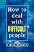 How to Deal With Difficult People: How to Transform Your Work Relationships and Improve Communication (Thorsons Business S)