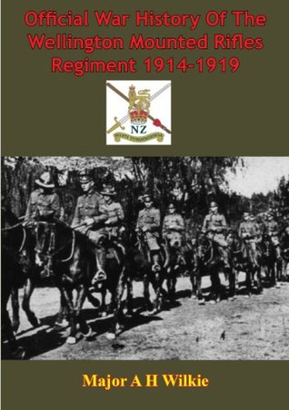 Official War History Of The Wellington Mounted Rifles Regiment 1914-1919 [Illustrated Edition] (Kindle Edition)