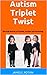 Autism Triplet Twist: Survival Stories of Triplets, Autism and Parenting