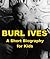 Burl Ives - A Short Biography for Kids by Josephine Madden