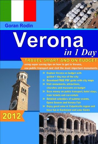 Verona in 1 Day, 2012, Travel Smart and on Budget, visit the most important monuments in as little as 1 day (Goran Rodin Travel Guides - Travel Guidebook)