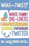 What the Tweet!? Write Funny One-liners, Paraprosdokians, "Quotations" and Aphorisms for Twitter